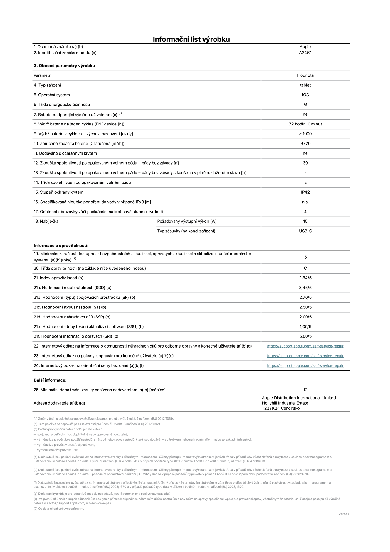 Informační list výrobku 13palcový iPad Air Wi-Fi, model A3461. Dodala společnost Apple Distribution International Limited, Hollyhill Industrial Estate. Cork, Irsko T23 YK84. Typ zařízení: tablet. Operační systém: iOS. Třída energetické účinnosti: G. Baterie vyměnitelná uživatelem: ne. Výdrž baterie na jeden cyklus: 72 hodin. Výdrž baterie v cyklech – výchozí nastavení: ≥ 1 000. Zaručená kapacita baterie: 9 720 mAh. Dodáváno s ochranným krytem: ne. Zkouška spolehlivosti po opakovaném volném pádu – pády bez závady: ≥ 39. Zkouška spolehlivosti po opakovaném volném pádu – pády bez závady, zkoušeno v plně rozloženém stavu: neuvádí se. Třída spolehlivosti po opakovaném volném pádu: E. Stupeň ochrany proti vniknutí prachu a vody: IP42. Specifikovaná hloubka ponoření do vody v případě IPx8: neuvádí se. Odolnost obrazovky vůči poškrábání na Mohsově stupnici tvrdosti: 4. Požadovaný výstupní výkon nabíječky: 15 W. Typ nabíjecí zásuvky (na konci zařízení): USB‑C. Minimální zaručená dostupnost bezpečnostních aktualizací, opravných aktualizací a aktualizací funkcí operačního systému: 5 let. Třída opravitelnosti: C. Index opravitelnosti: 2,84/5. Hodnocení rozebíratelnosti (SDD): 3,45/5. Hodnocení spojovacích prostředků: 2,70/5. Hodnocení nástrojů: 2,50/5. Hodnocení náhradních dílů: 2,00/5. Hodnocení aktualizací softwaru: 1,00/5. Hodnocení informací o opravách: 5,00/5. Internetový odkaz na informace o dostupnosti náhradních dílů pro odborné opravny a konečné uživatele: https://support.apple.com/self-service-repair. Internetový odkaz na pokyny k opravám pro konečné uživatele: https://support.apple.com/self-service-repair. Internetový odkaz na orientační ceny bez daně: https://support.apple.com/self-service-repair. Je nabízena obecná 12měsíční záruka.
